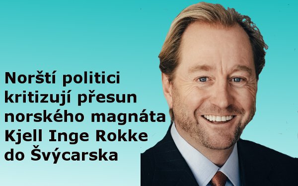 Norští politici kritizují přesun magnáta Kjell Inge Rokke do Švýcarska